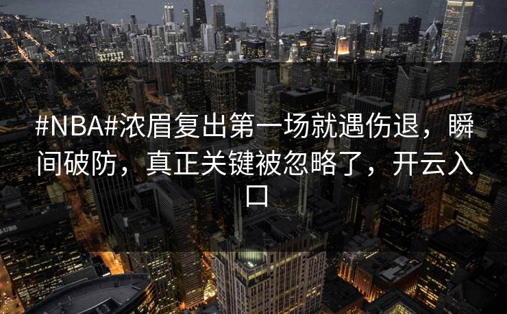 #NBA#浓眉复出第一场就遇伤退，瞬间破防，真正关键被忽略了，开云入口