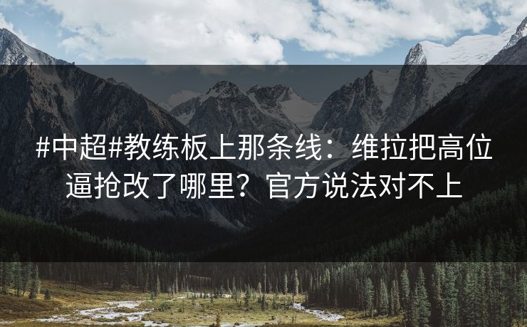 #中超#教练板上那条线:维拉把高位逼抢改了哪里?官方说法对不上 #中超#教练板上那条线:维拉把高位逼抢改了哪里?官方说法对不上